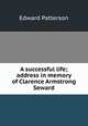 A successful life; address in memory of Clarence Armstrong Seward, Edward Patterson 