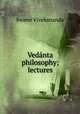 Vedanta philosophy; lectures, Swami Vivekananda 