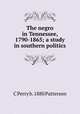The negro in Tennessee, 1790-1865; a study in southern politics, C Perry b. 1880 Patterson 