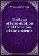 The laws of fermentation and the wines of the ancients, William Patton 