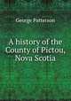 A history of the County of Pictou, Nova Scotia, George Patterson 