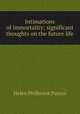 Intimations of immortality; significant thoughts on the future life, Helen Philbrook Patten 
