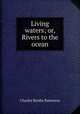 Living waters; or, Rivers to the ocean, Charles Brodie Patterson 