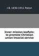 Inner mission leaflets: to promote Christian union insocial service, J B. 1830-1911 Paton 