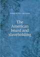 The American board and slaveholding, William W. 1821-1889 Patton 