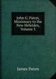 John G. Paton, Missionary to the New Hebrides, Volume 3, James Paton 