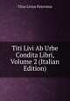 Titi Livi Ab Urbe Condita Libri, Volume 2 (Italian Edition), Titus Livius Patavinus 