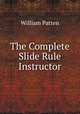 The Complete Slide Rule Instructor, William Patten 