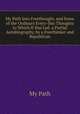 My Path Into Freethought, and Some of the Ordinary Every-Day Thoughts to Which It Has Led. a Partial Autobiography, by a Freethinker and Republican, My Path 