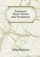 Tumours: Their Nature and Treatment ., John Pattison 