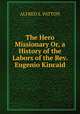 The Hero Missionary Or, a History of the Labors of the Rev. Eugenio Kincaid, ALFRED S. PATTON 