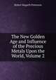 The New Golden Age and Influence of the Precious Metals Upon the World, Volume 2, Robert Hogarth Patterson 