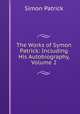 The Works of Symon Patrick: Including His Autobiography, Volume 2, Simon Patrick 