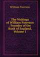 The Writings of William Paterson . Founder of the Bank of England, Volume 1, William Paterson 