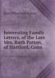 Interesting Family Letters, of the Late Mrs. Ruth Patten, of Hartford, Conn, Ruth Wheelock Patten 