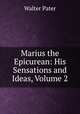 Marius the Epicurean: His Sensations and Ideas, Volume 2, Walter Pater 