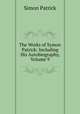 The Works of Symon Patrick: Including His Autobiography, Volume 9, Simon Patrick 