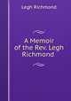 A Memoir of the Rev. Legh Richmond ., Legh Richmond 