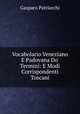 Vocabolario Veneziano E Padovana Do' Termini: E Modi Corrispondenti Toscani, Gasparo Patriarchi 