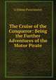 The Cruise of the Conqueror: Being the Further Adventures of the Motor Pirate, G Sidney Paternoster 