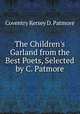 The Children's Garland from the Best Poets, Selected by C. Patmore, Coventry Kersey D. Patmore 
