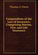 Compendium of the Law of Insurance, Comprising Marine, Fire, and Life Insurance, Thomas S. Paton 