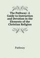 The Pathway: A Guide to Instruction and Devotion in the Elements of the Christian Religion, Pathway 