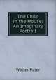 The Child in the House: An Imaginary Portrait, Walter Pater 