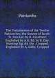 The Testamentes of the Twelve Patriarches, the Sonnes of Iacob: Tr. Into Lat. by R. Grosthed: Englished by A.G. Ed. by R. Day. Wanting Sig. B4. the . Cropped. Englished By A. Gilby. Cropped., Patriarchs 