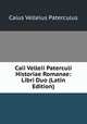 Caii Velleii Paterculi Historiae Romanae: Libri Duo (Latin Edition), Caius Velleius Paterculus 