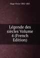 Legende des siecles Volume 4 (French Edition), Victor Hugo 