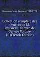 Collection complete des oeuvres de J.J. Rousseau, citoyen de Geneve Volume 10 (French Edition), Rousseau Jean-Jacques 1712-1778 