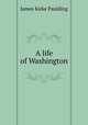 A life of Washington, Paulding James Kirke 