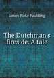 The Dutchman's fireside. A tale, Paulding James Kirke 