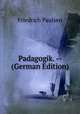 Padagogik. -- (German Edition), Friedrich Paulsen 