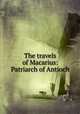 The travels of Macarius: Patriarch of Antioch, 