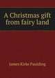 A Christmas gift from fairy land, Paulding James Kirke 