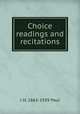 Choice readings and recitations, J H. 1863-1939 Paul 