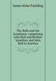 The Bulls and the Jonathans: comprising John Bull and Brother Jonathan, and John Bull in America, Paulding James Kirke 
