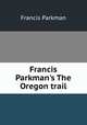 Francis Parkman's The Oregon trail, Francis Parkman 