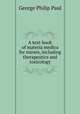 A text-book of materia medica for nurses, including therapeutics and toxicology, George Philip Paul 