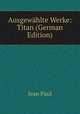 Ausgewahlte Werke: Titan (German Edition), Jean Paul 