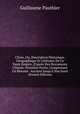 Chine, Ou, Description Historique, G?ographique Et Litt?raire De Ce Vaste Empire, D'apr?s Des Documents Chinois: Premi?re Partie, Comprenant Un R?sum? . Anciens Jusqu'? Nos Jours (French Edition), Guillaume Pauthier 