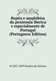Reptis e amphibios da peninsula Iberica e especialmente de Portugal (Portuguese Edition), M 1837-1899 Paulino de Oliveira 