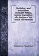 Mythology and monuments of ancient Athens, being a translation of a portion of the 'Attica' of Pausanias, Pausanias Pausanias 