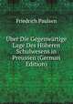 Uber Die Gegenwartige Lage Des Hoheren Schulwesens in Preussen (German Edition), Friedrich Paulsen 