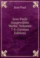 Jean Pauls Ausgewahlte Werke, Volumes 7-8 (German Edition), Jean Paul 