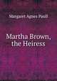 Martha Brown, the Heiress, Margaret Agnes Paull 