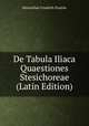 De Tabula Iliaca Quaestiones Stesichoreae (Latin Edition), Maximilian Friedrich Paulcke 