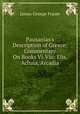 Pausanias's Description of Greece: Commentary On Books Vi-Viii: Elis, Achaia, Arcadia, Frazer, James George, Sir, 1854-1941 